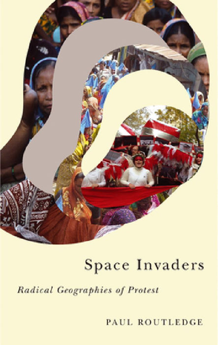 Space Invaders: Radical Geographies of Protest by Paul Routledge