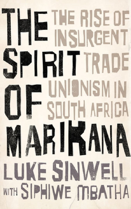 The Spirit of Marikana: The Rise of Insurgent Trade Unionism in South Africa by Luke Sinwell