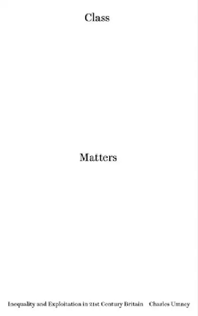 Class Matters: Inequality and Exploitation in 21st-Century Britain by Charles Umney