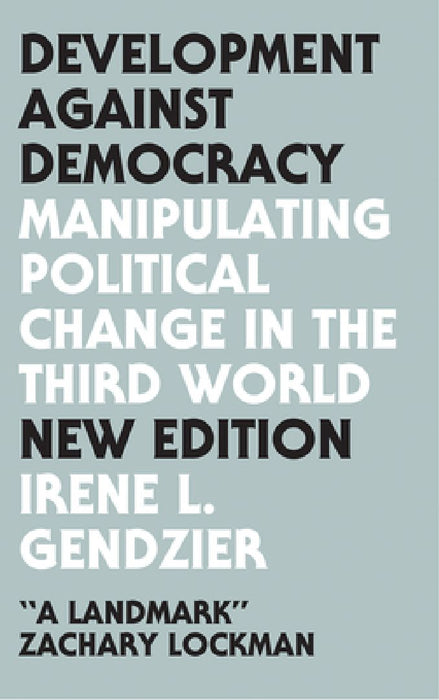 Development Against Democracy: Manipulating Political Change in the Third World by Gendzier Irene L.