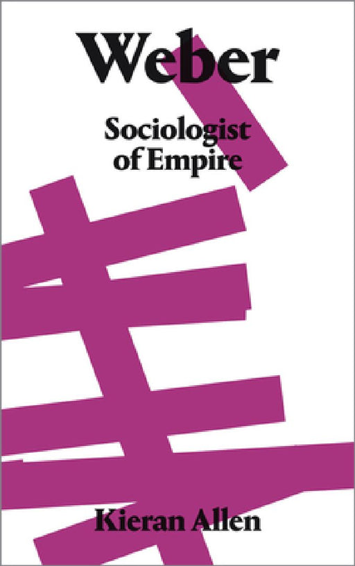 Weber Sociologist of Empire: Sociologist of Empire by Kieran Allen