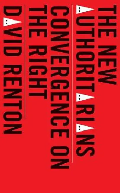 The New Authoritarians: Convergence on the Right by David Renton