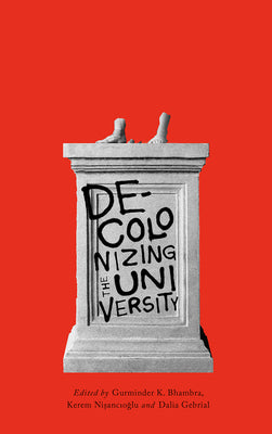 Decolonizing the University by Gurminder K. Bhambra