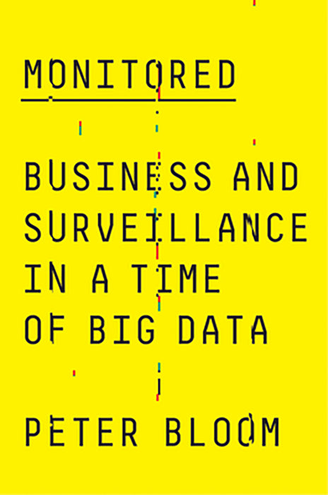 "Monitored: Business and Surveillance in a Time
of Big Data"