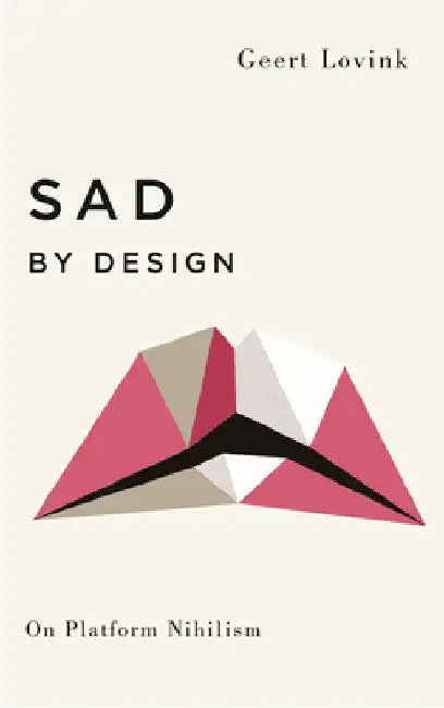 Sad by Design: On Platform Nihilism by Geert Lovink