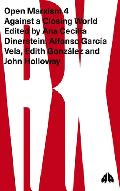 Open Marxism 4: Against a Closing World by Ana Cecilia Dinerstein