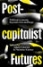 Postcapitalist Futures: Political Economy Beyond Crisis and Hope by Adam Fishwick