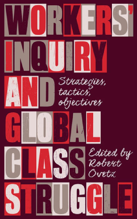 Worker's Inquiry and Global Class Struggle: StrategiesEN TacticsEN Objectives by Robert Ovetz