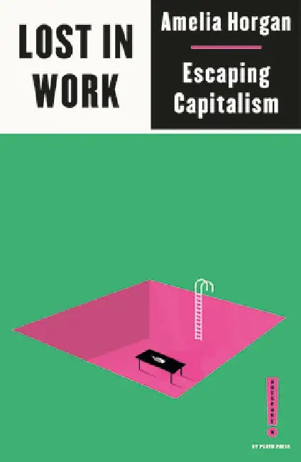 Lost in Work: Escaping Capitalism by Amelia Horgan