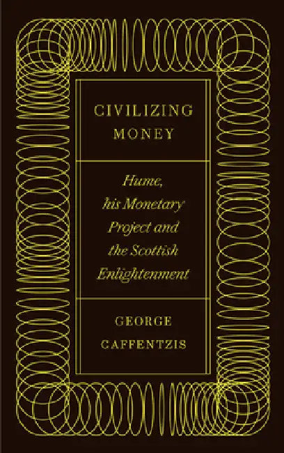 Civilizing Money: Hume, his Monetary Project, and the Scottish Enlightenment by George Caffentzis