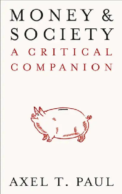 Money and Society: A Critical Companion by Axel T. Paul