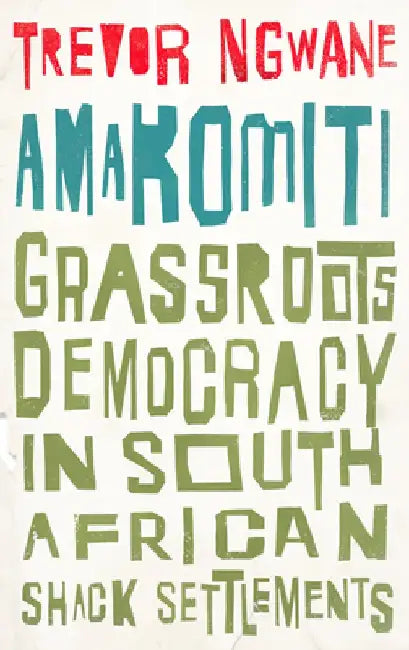 Democracy on the Margins: 'amakomiti' and Self-Organisation in South African Shack Settlements by Trevor Ngwane