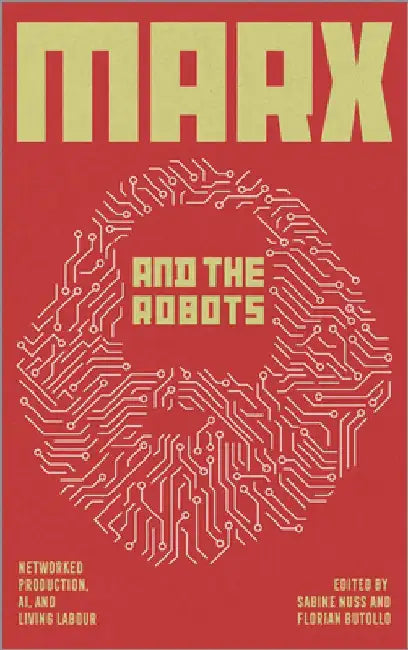 Marx and the Robots: Networked Production, Ai, and Human Labour by Florian Butollo