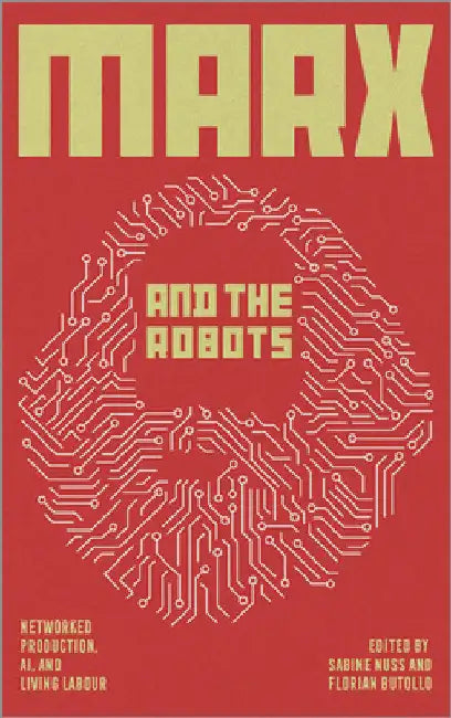 Marx and the Robots: Networked Production, AI and Human Labour by Florian Butollo