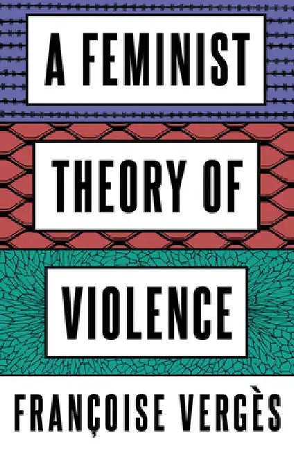 A Feminist Theory of Violence: A Decolonial Perspective by Françoise Vergès