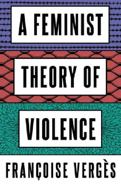 A Feminist Theory of Violence: A Decolonial Perspective by Françoise Vergès