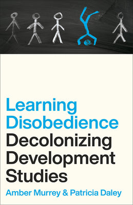 Decolonizing Development Studies: Learning Disobedience by Amber Murrey