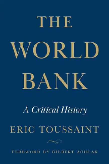 The World Bank: A Critical History by Eric Toussaint