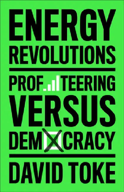 Energy Revolutions: Profiteering Versus Democracy by David Toke