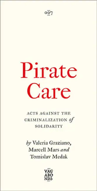 Pirate Care: Acts Against the Criminalization of Solidarity by Valeria Graziano