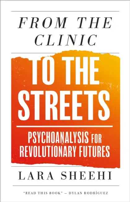 From the Clinic to the Streets: Psychoanalysis for Revolutionary Futures by Lara Sheehi
