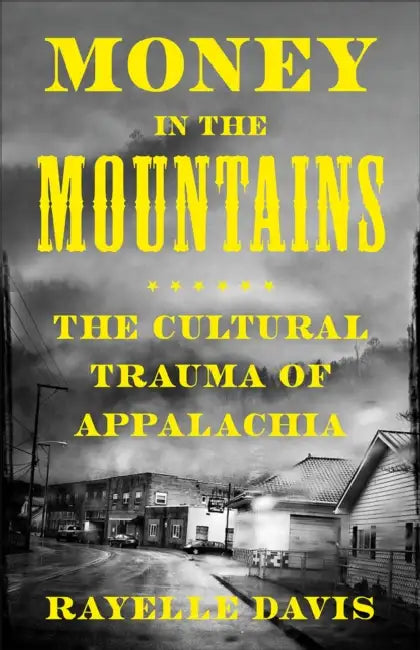 Money in the Mountains: The Cultural Trauma of Appalachia by Rayelle Davis
