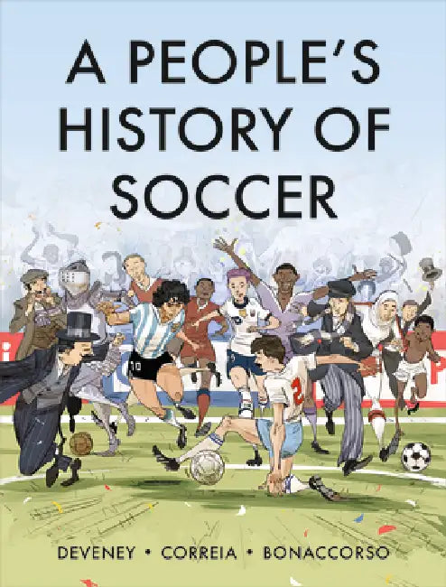 A People's History of Soccer: A Graphic Chronicle by Mickaël Correia, Jean-Christophe Deveney, Lelio Bonaccorso