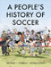 A People's History of Soccer: A Graphic Chronicle by Mickaël Correia, Jean-Christophe Deveney, Lelio Bonaccorso