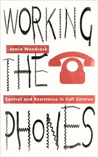 Working The Phones: Control and Resistance in Call Centers by Jamie Woodcock
