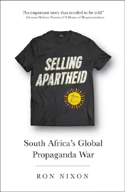 Selling Apartheid: South Africa's Global Propaganda War