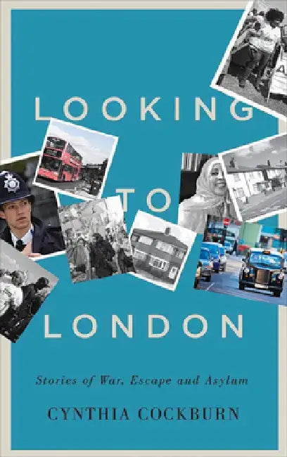 Looking to London: Stories of War, Escape and Asylum by Cynthia Cockburn
