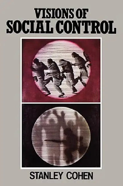Visions of Social Control: Crime, Punishment and Classification by Stanley Cohen