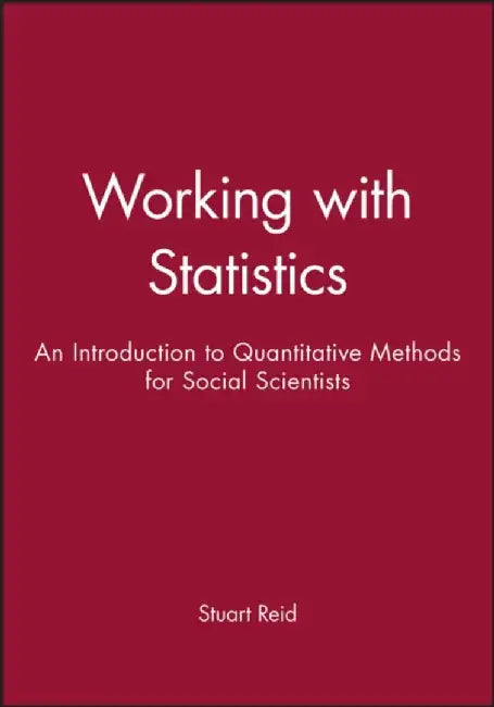 Working with Statistics: An Introduction to Quantitative Methods for Social Scientists by Stuart Reid