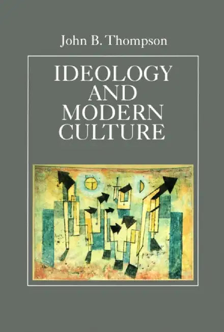 Ideology and Modern Culture: Critical Social Theory in the Era of Mass Communication by John B. Thompson