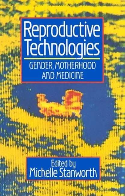 Reproductive Technologies: Gender, Motherhood and Medicine by Michelle Stanworth