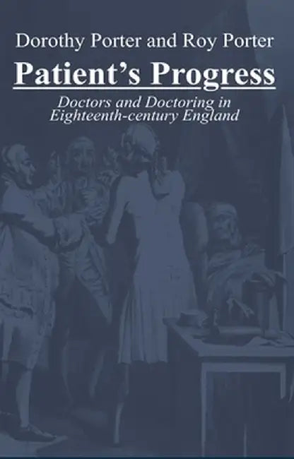 Patient's Progress: Sickness, Health and Medical Care, 1650-1850 by Roy Porter