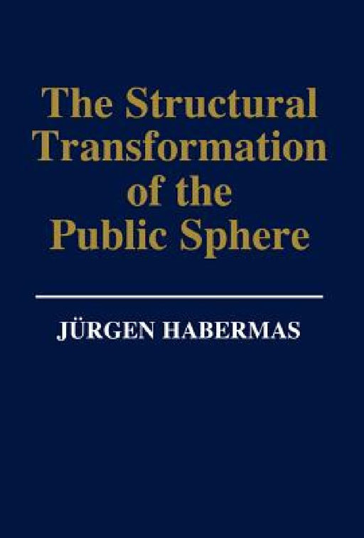 The Structural Transformation of the Public Sphere: An Inquiry Into a Category of Bourgeois Society by Jurgen Habermas