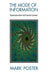 The Mode of Information: Poststructuralism and Social Contexts by Mark Poster