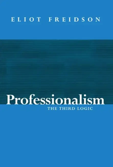 Professionalism: The Third Logic by Eliot Freidson