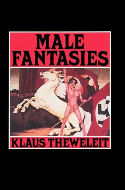 Male Fantasies, Volume 1: Women, Floods, Bodies, History by Klaus Theweleit