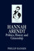 Hannah Arendt: Politics, History and Citizenship by Phillip Hansen