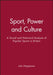 Sport, Power and Culture: A Social and Historical Analysis of Popular Sports in Britain by John Hargreaves
