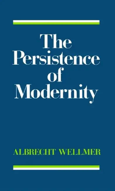 The Persistence of Modernity: Aesthetics, Ethics and Postmodernism by Albrecht Wellmer