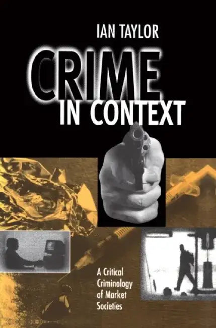 Crime in Context: A Critical Criminology of Market Societies by Ian Taylor