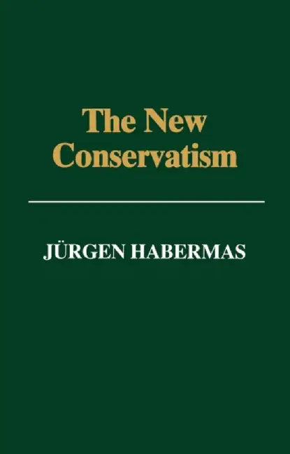 The New Conservatism: Cultural Criticism and the Historian's Debate by J&uuml;rgen Habermas