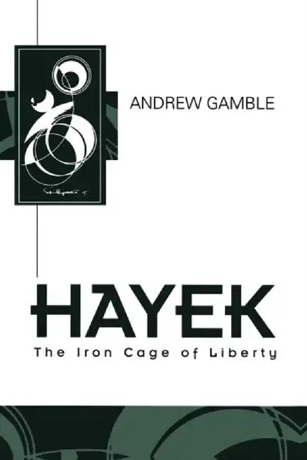 Hayek: The Iron Cage of Liberty by Andrew Gamble