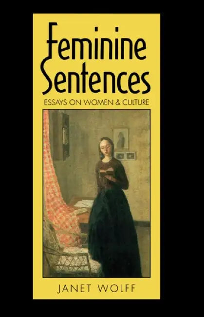 Feminine Sentences: Essays on Women and Culture by Janet Wolff