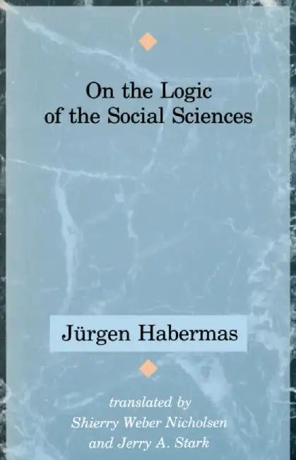 On the Logic of the Social Sciences by J&uuml;rgen Habermas, Translated by: Shierry Weber Nicholsen, Translated by: Jerry A. Stark