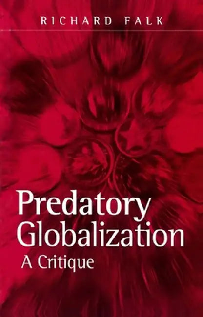Predatory Globalization: A Critique by Richard Falk