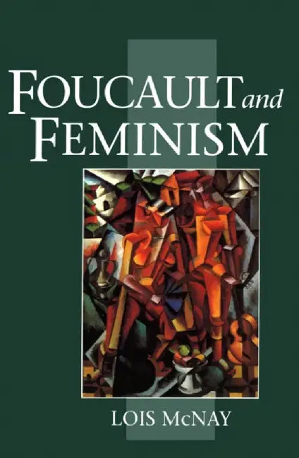 Foucault and Feminism by Lois (Somerville College, Oxford, UK) McNay